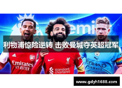 利物浦惊险逆转 击败曼城夺英超冠军